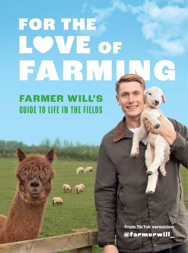 For the Love of Farming: Farmer Will's Guide to Life in the Fields