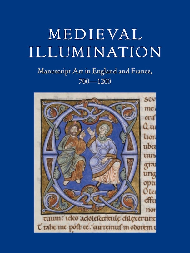 Medieval Illumination: Manuscript Art In England And France, 700-1200