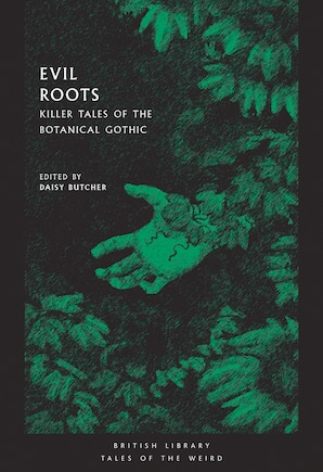 Evil Roots: Killer Tales Of The Botanical Gothic