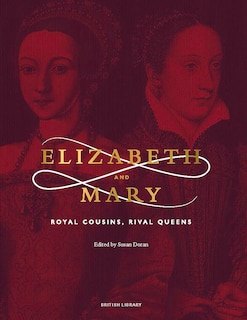 Elizabeth And Mary: Royal Cousins, Rival Queens
