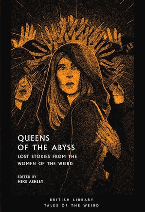 Queens Of The Abyss: Lost Stories From The Women Of The Weird