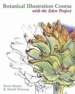 Botanical Illustration Course with the Eden Project: Drawing and watercolour painting techniques for botanical artists by Rosie Martin