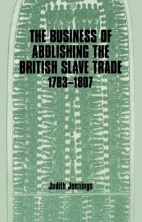 Front cover_The Business of Abolishing the British Slave Trade, 1783-1807