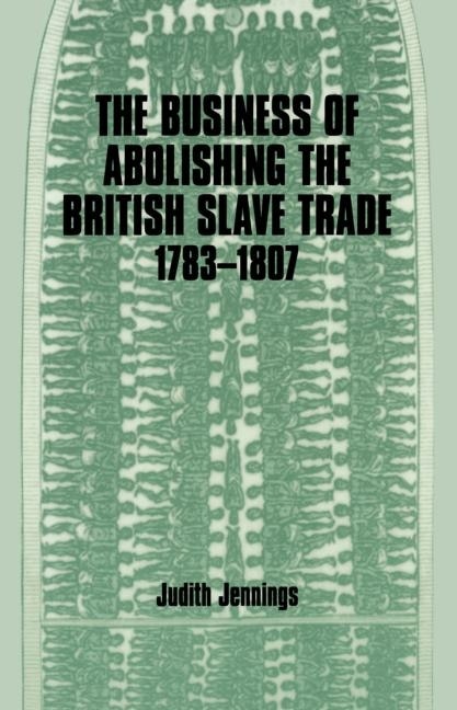 Front cover_The Business of Abolishing the British Slave Trade, 1783-1807