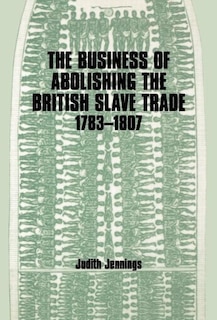 Couverture_The Business Of Abolishing The British Slave Trade, 1783-1807