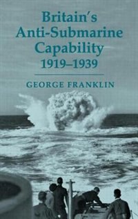 Front cover_Britain's Anti-submarine Capability 1919-1939