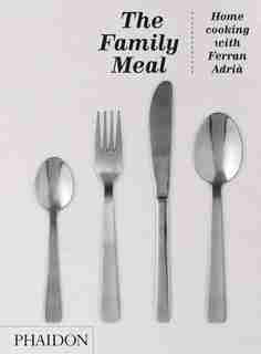 The Family Meal: Home cooking with Ferran Adrià by El Bulli