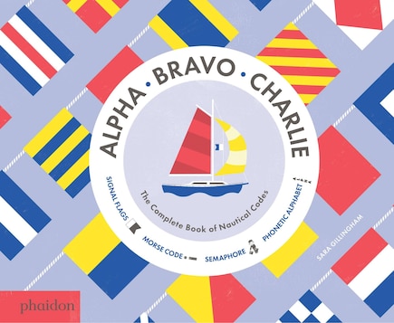 Alpha, Bravo, Charlie: The Complete Book Of Nautical Codes