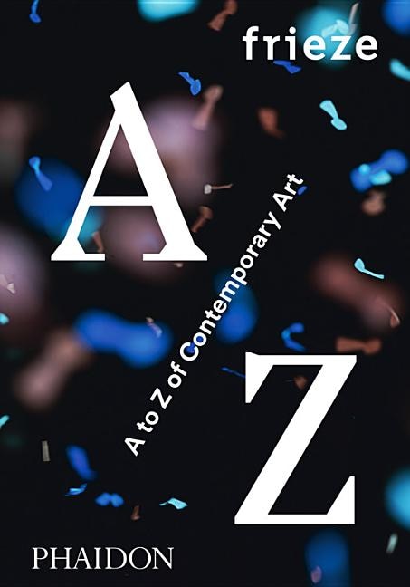 Frieze A To Z Of Contemporary Art