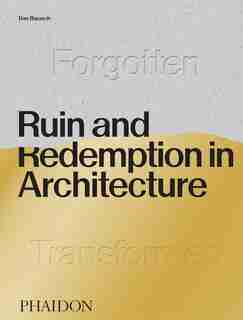 Ruin And Redemption In Architecture by Dan Barasch