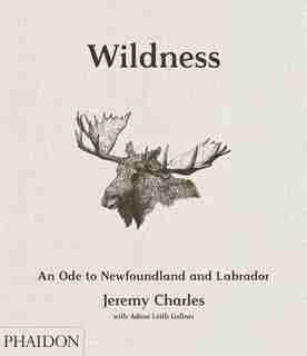 Wildness: An Ode To Newfoundland And Labrador by Jeremy Charles