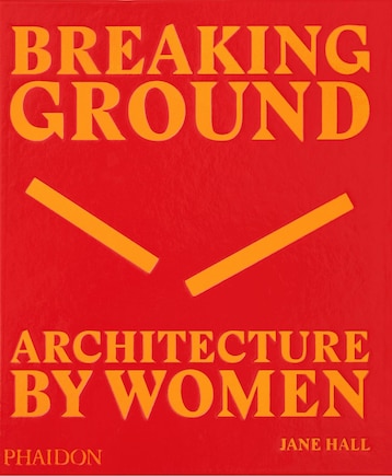 Breaking Ground: Architecture By Women