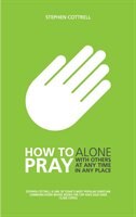 Front cover_how To Pray: Alone, With Others, At Any Time, In Any Place