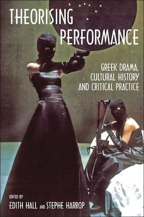 Theorising Performance: Greek drama, cultural history and critical practice