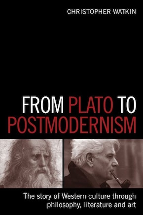 From Plato to Postmodernism: The Story of Western Culture Through Philosophy, Literature and Art