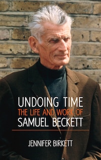 Undoing Time: The Life And Work Of Samuel Beckett