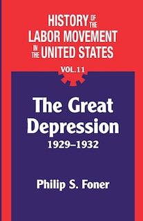 The History of the Labor Movement in the United States, Vol. 11: The Depression