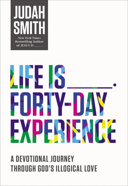 Life Is _____ Forty-day Experience: A Devotional Journey Through God's Illogical Love