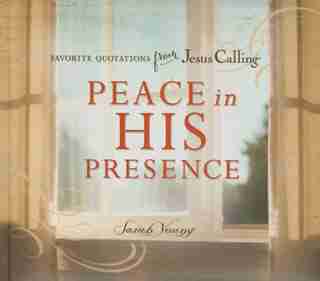 Peace In His Presence: Favorite Quotations From Jesus Calling by Sarah Young