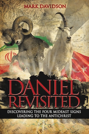 Daniel Revisited: Discovering The Four Mideast Signs Leading To The Antichrist