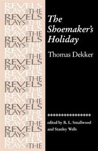 The Shoemaker's Holiday: by Thomas Dekker