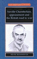 Neville Chamberlain, Appeasement And The British Road To War