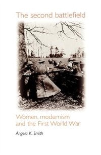 The Second Battlefield: Women, Modernism and the First World War