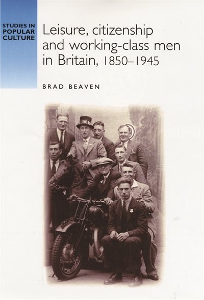 Front cover_Leisure, citizenship and working–class men in Britain, 1850–1940