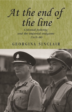 At the end of the line: Colonial policing and the imperial endgame 1945–80