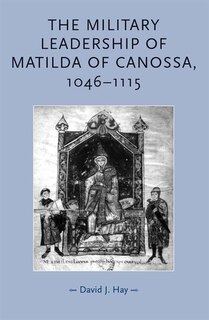 Front cover_The military leadership of Matilda of Canossa, 1046–1115