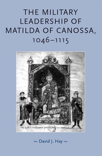 Front cover_The military leadership of Matilda of Canossa, 1046–1115