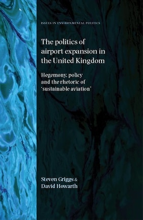 The politics of airport expansion in the United Kingdom: Hegemony, policy and the rhetoric of ‘sustainable aviation’