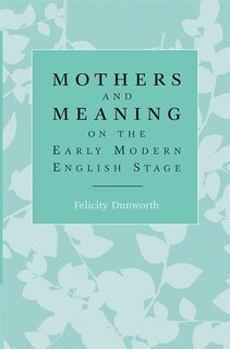 Front cover_Mothers and Meaning on the Early Modern English Stage