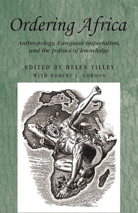 Ordering Africa: Anthropology, European Imperialism And The Politics Of Knowledge