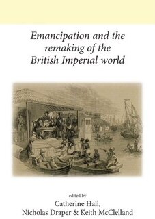 Front cover_Emancipation And The Remaking Of The British Imperial World