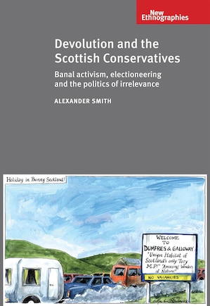 Devolution and the Scottish Conservatives: Banal activism, electioneering and the politics of irrelevance