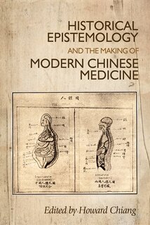 Front cover_Historical epistemology and the making of modern Chinese medicine