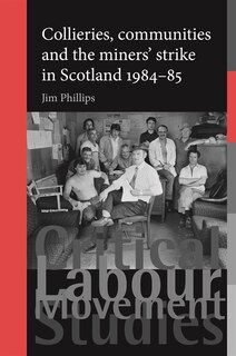 Front cover_Collieries, communities and the miners' strike in Scotland, 1984–85