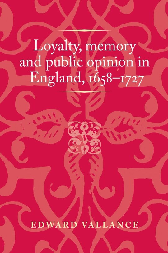 Front cover_Loyalty, memory and public opinion in England, 1658–1727
