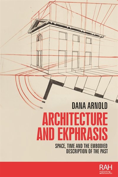 Architecture And Ekphrasis: Space, Time And The Embodied Description Of The Past