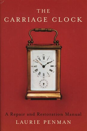 The Carriage Clock: A Repair and Restoration Manual