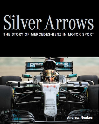 Silver Arrows: The Story Of Mercedes-benz In Motor Sport