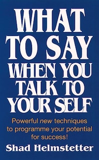 Front cover_What to Say When You Talk to Yourself: Powerful new techniques to programme your potential for success