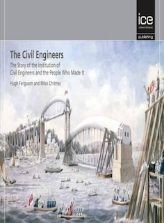 Couverture_The Civil Engineers - The Story of the Institution of Civil Engineers and the People Who Made It