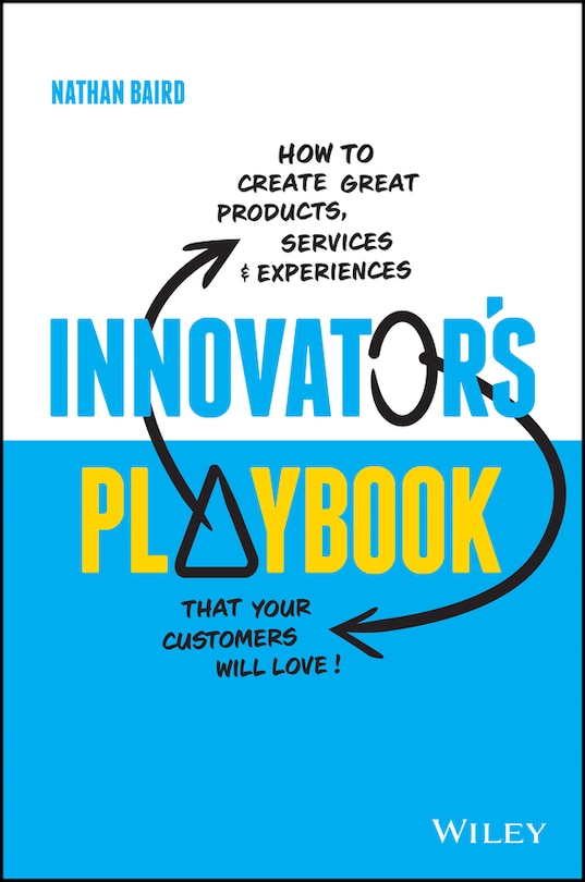 Innovator's Playbook: How To Create Great Products, Services And Experiences That Your Customers Will Love