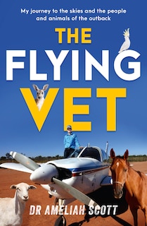 Front cover_The Flying Vet: The extraordinary inspiring true story of life as a female vet and farmer in the remote Australian outback, perfect for fans
