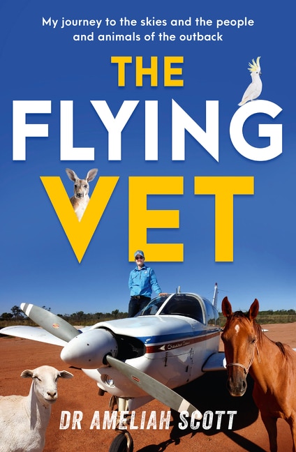 Front cover_The Flying Vet: The extraordinary inspiring true story of life as a female vet and farmer in the remote Australian outback, perfect for fans