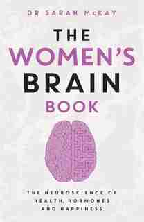 Women's Brain Book: The neuroscience of health, hormones and happiness by Dr Sarah Mckay