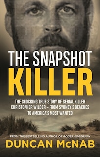 The Snapshot Killer: The shocking true story of predator and serial killer Christopher Wilder - from Sydney's beaches to America's Most Wanted