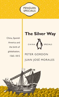 The Silver Way: China, Spanish America and the Birth of Globalisation, 1565-1815